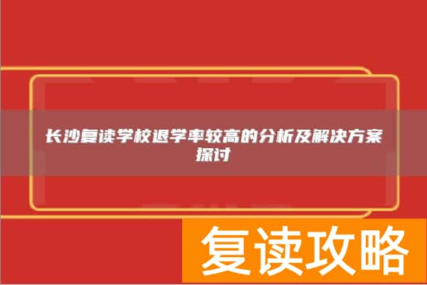 长沙复读学校退学率较高的分析及解决方案探讨