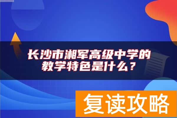长沙市湘军高级中学的教学特色是什么？
