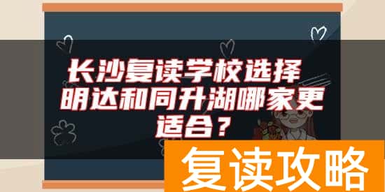 长沙复读学校选择 明达和同升湖哪家更适合？