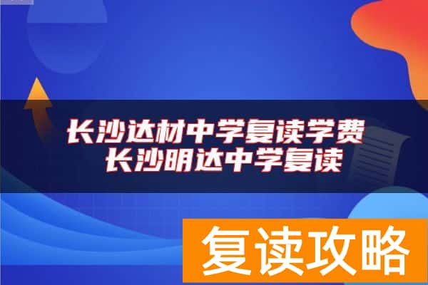 长沙达材中学复读学费 长沙明达中学复读