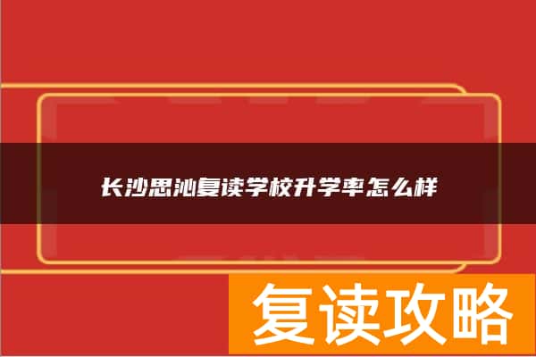 长沙思沁复读学校升学率怎么样