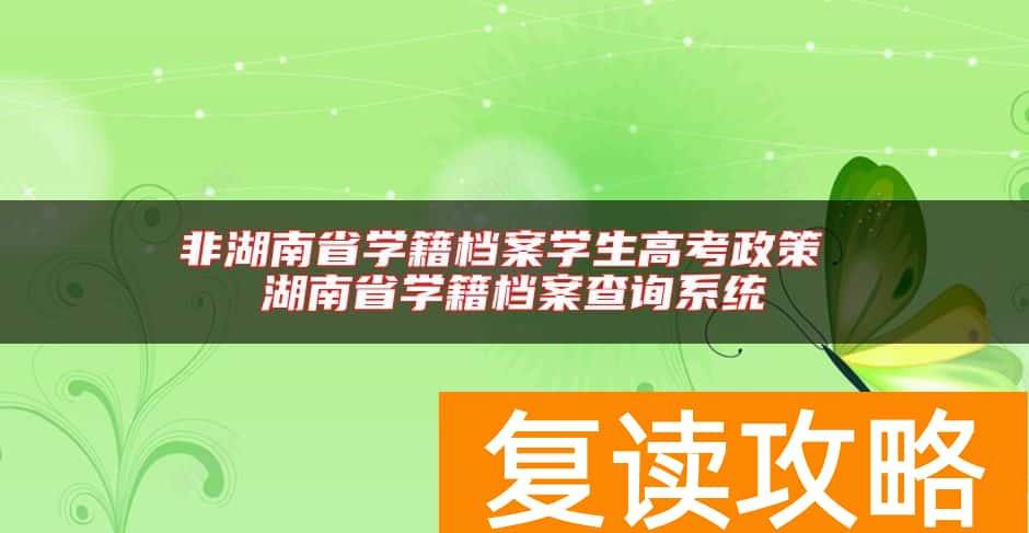非湖南省学籍档案学生高考政策 湖南省学籍档案查询系统