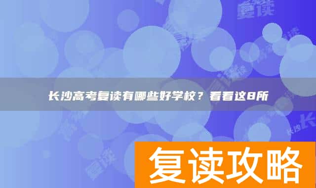 长沙高考复读有哪些好学校？看看这8所