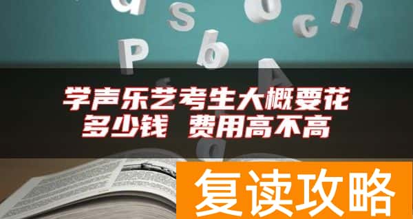 学声乐艺考生大概要花多少钱 费用高不高