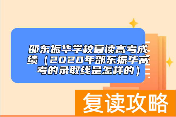 邵东振华学校复读高考成绩(2020年邵东振华高考的录取线是怎样的)