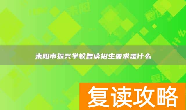 耒阳市振兴学校复读招生要求是什么