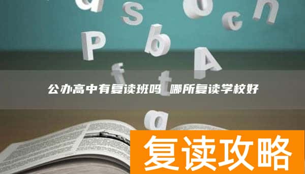 公办高中有复读班吗 哪所复读学校好