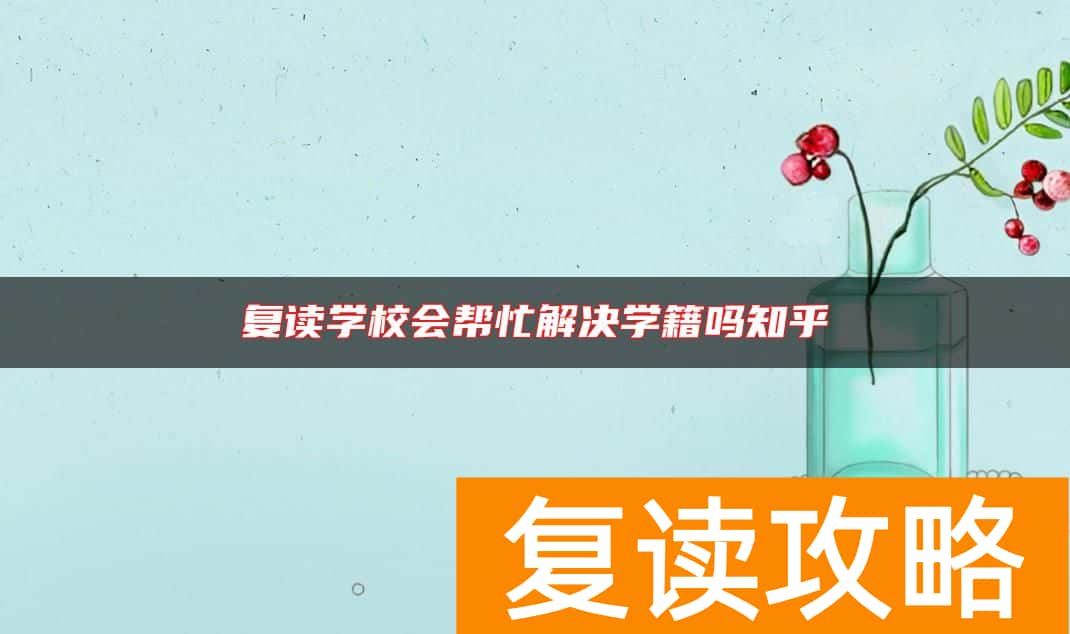 复读学校会帮忙解决学籍吗知乎