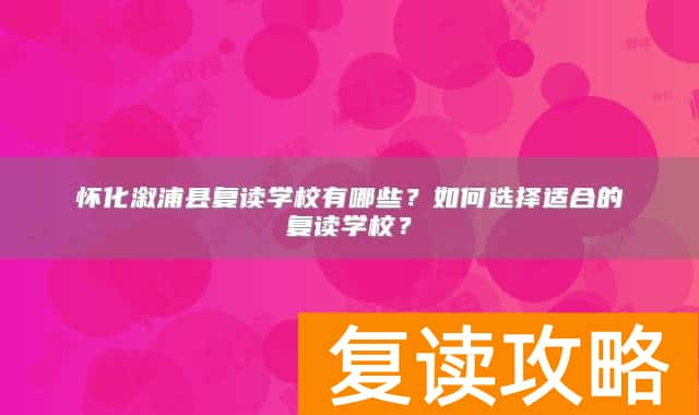 怀化溆浦县复读学校有哪些?如何选择适合的复读学校?