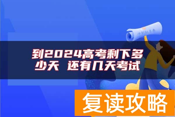 到2024高考剩下多少天 还有几天考试