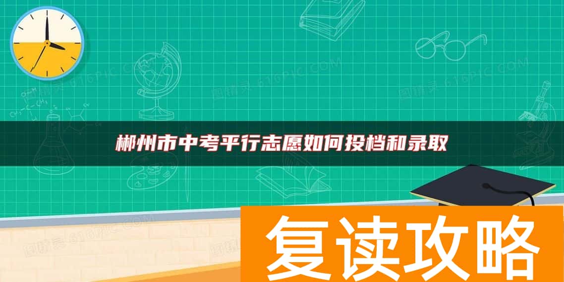 郴州市中考平行志愿如何投档和录取