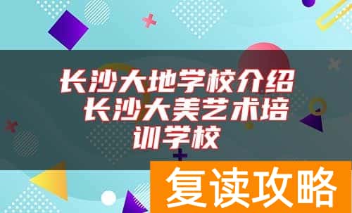 长沙大地学校介绍 长沙大美艺术培训学校