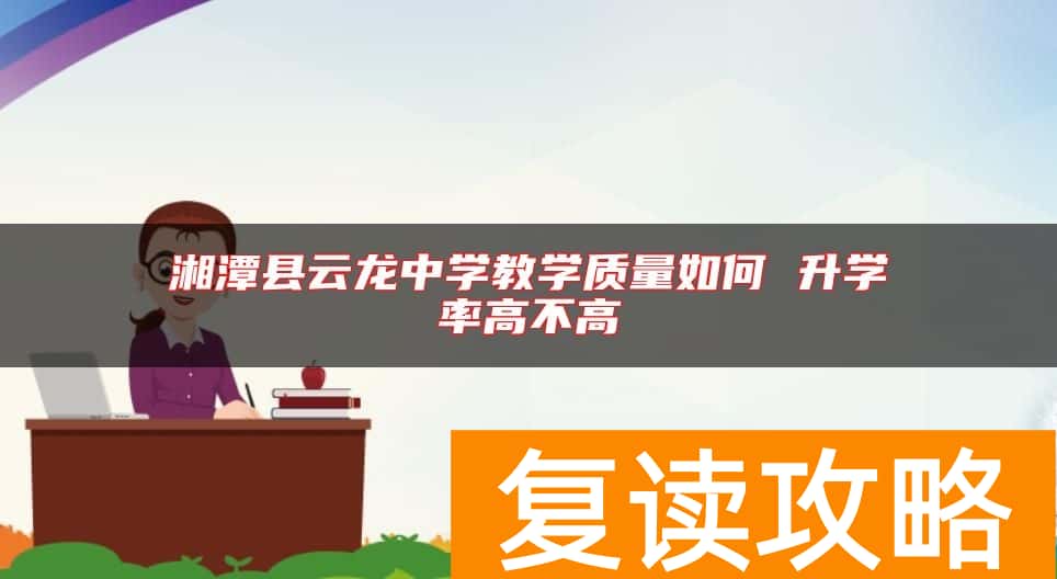 湘潭县云龙中学教学质量如何 升学率高不高