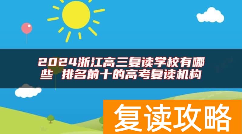 2024浙江高三复读学校有哪些 排名前十的高考复读机构