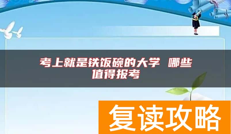 考上就是铁饭碗的大学 哪些值得报考