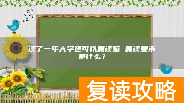 读了一年大学还可以复读嘛 复读要求是什么？