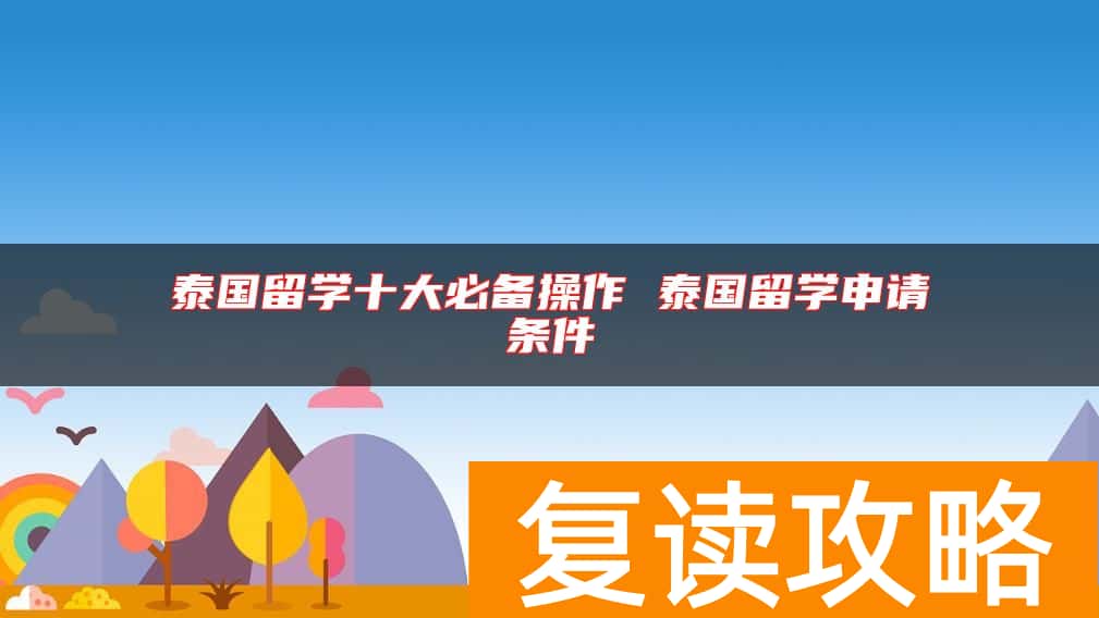泰国留学十大必备操作 泰国留学申请条件
