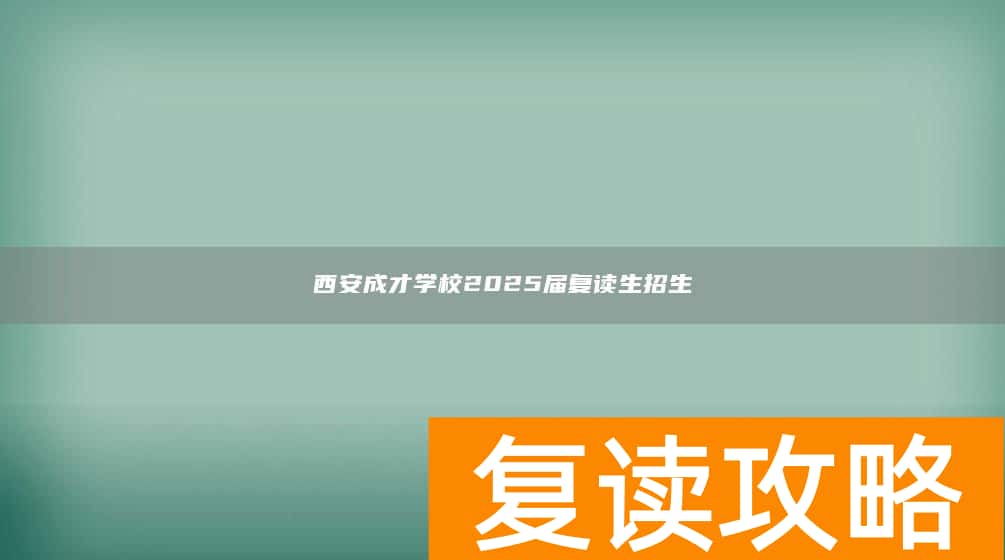 西安成才学校2025届复读生招生