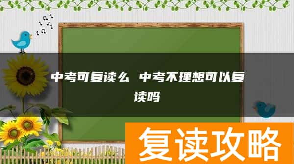 中考可复读么 中考不理想可以复读吗