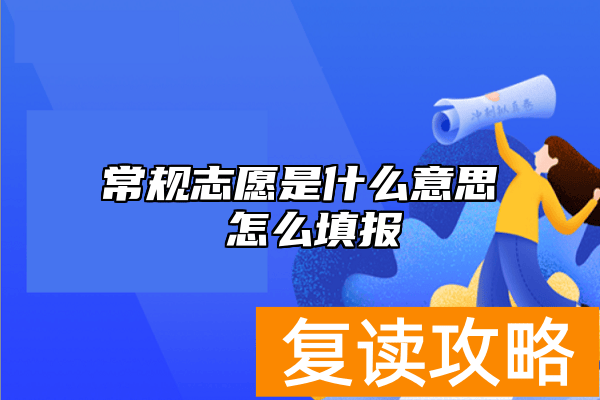 常规志愿是什么意思 怎么填报