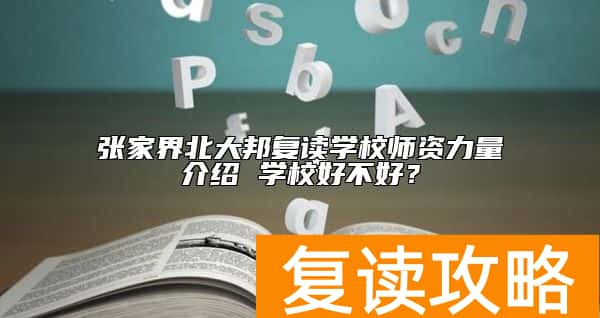 张家界北大邦复读学校师资力量介绍 学校好不好？