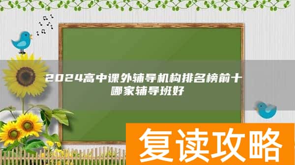 2024高中课外辅导机构排名榜前十 哪家辅导班好