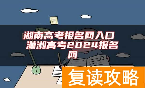 湖南高考报名网入口 潇湘高考2024报名网