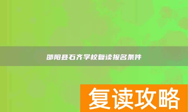 邵阳县石齐学校复读报名条件