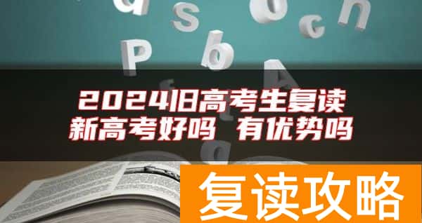 2024旧高考生复读新高考好吗 有优势吗