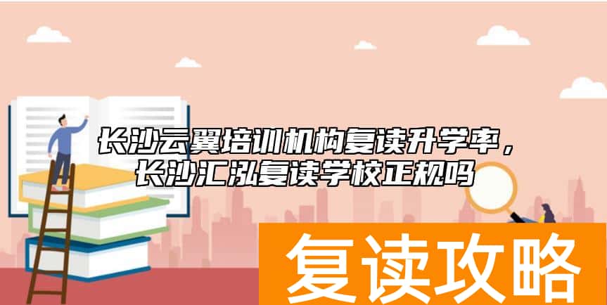 长沙云翼培训机构复读升学率，长沙汇泓复读学校正规吗