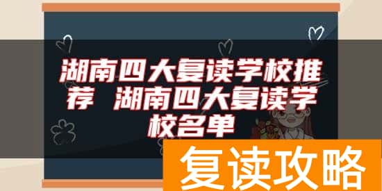 湖南四大复读学校推荐 湖南四大复读学校名单