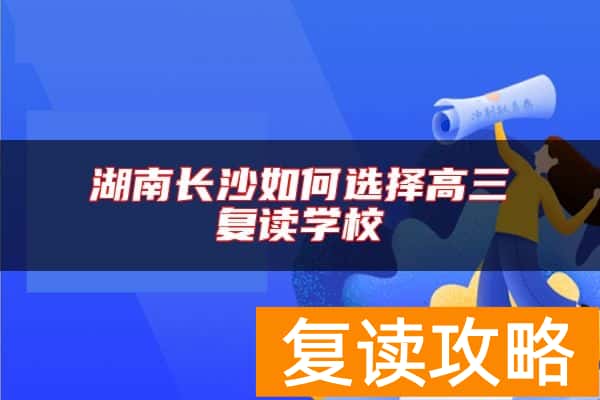 湖南长沙如何选择高三复读学校