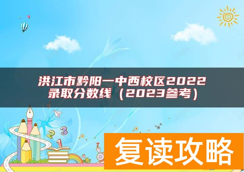 洪江市黔阳一中西校区2022录取分数线（2023参考）
