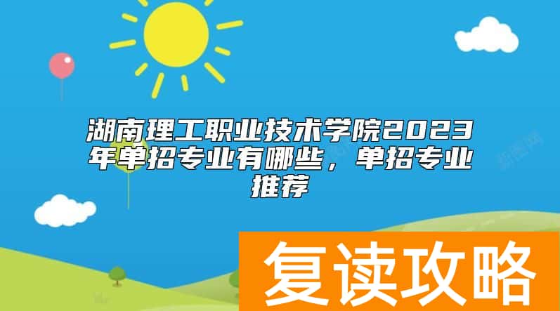 湖南理工职业技术学院2023年单招专业有哪些，单招专业推荐