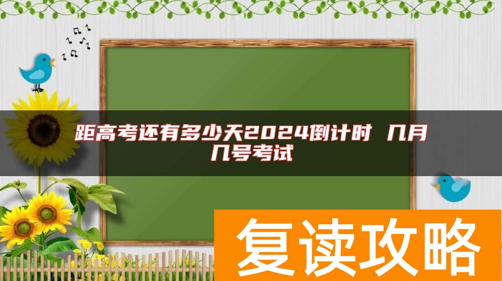 距高考还有多少天2024倒计时 几月几号考试