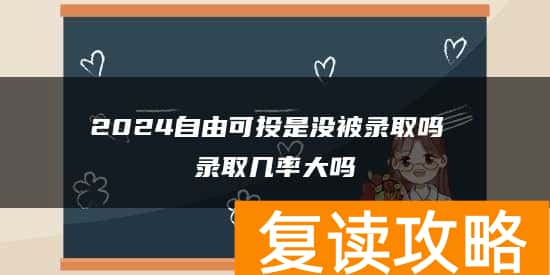 2024自由可投是没被录取吗 录取几率大吗