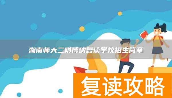 湖南师大二附博纳复读学校招生简章