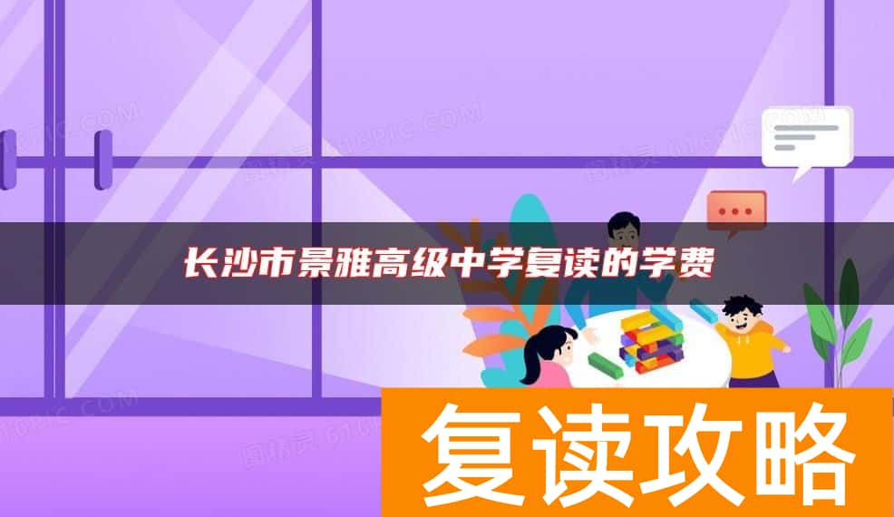 长沙市景雅高级中学复读的学费