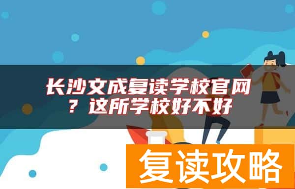 长沙文成复读学校官网？这所学校好不好