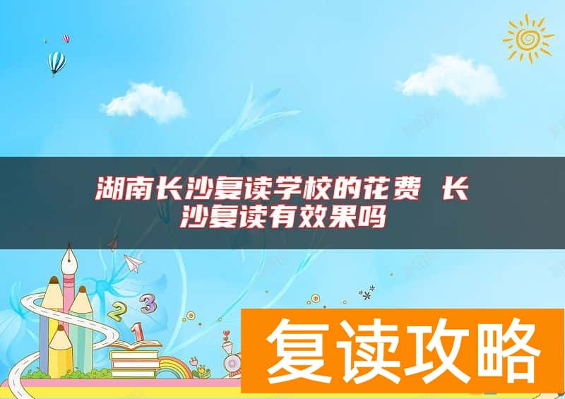 湖南长沙复读学校的花费 长沙复读有效果吗