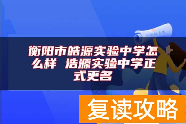 衡阳市皓源实验中学怎么样 浩源实验中学正式更名