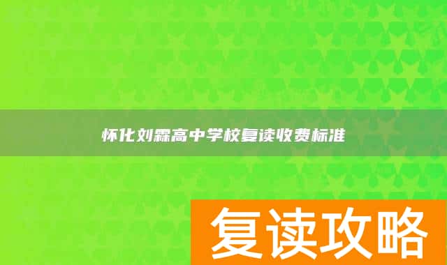 怀化刘霖高中学校复读收费标准