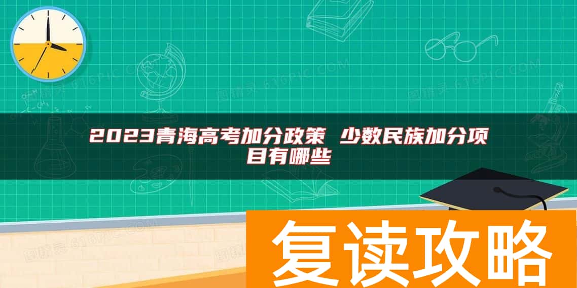2023青海高考加分政策 少数民族加分项目有哪些