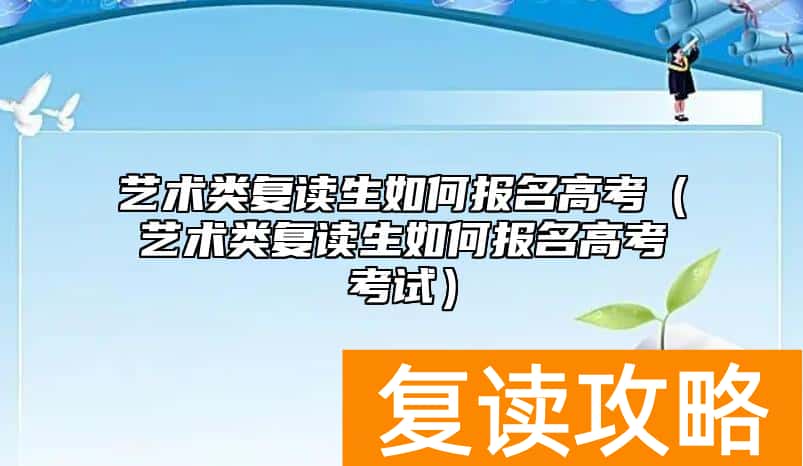 艺术类复读生如何报名高考（艺术类复读生如何报名高考考试）