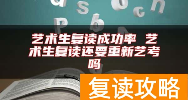 艺术生复读成功率 艺术生复读还要重新艺考吗