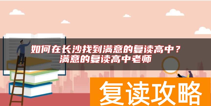 如何在长沙找到满意的复读高中？满意的复读高中老师