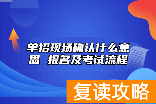单招现场确认什么意思 报名及考试流程