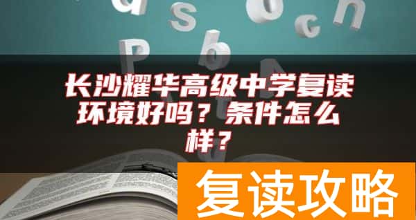 长沙耀华高级中学复读环境好吗？条件怎么样？
