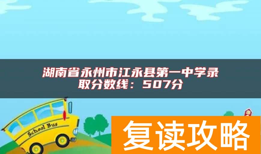 湖南省永州市江永县第一中学录取分数线：507分