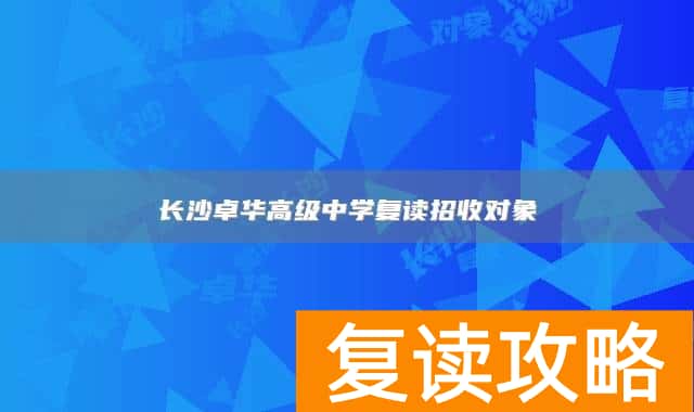 长沙卓华高级中学复读招收对象